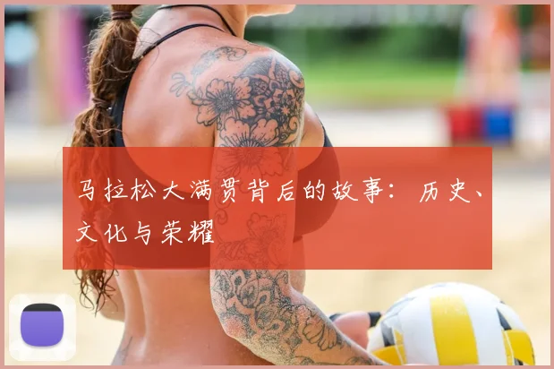 马拉松大满贯背后的故事：历史、文化与荣耀